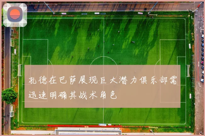 孔德在巴萨展现巨大潜力俱乐部需迅速明确其战术角色